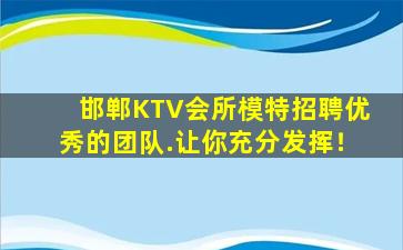 邯郸KTV会所模特招聘优秀的团队.让你充分发挥！